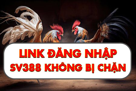 Link đăng nhập đá gà SV388 không bị chặn mới nhất